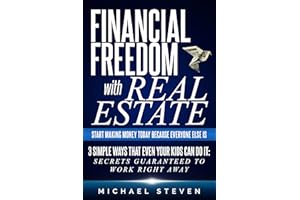 Financial Freedom With Real Estate: Start Making Money Today Because Everyone Else Is : 3 Simple Ways That Even Your Kids Can