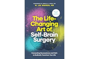 The Life-Changing Art of Self-Brain Surgery: Connecting Neuroscience and Faith to Radically Transform Your Life