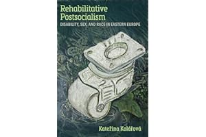 Rehabilitative Postsocialism: Disability, Sex, and Race in Eastern Europe