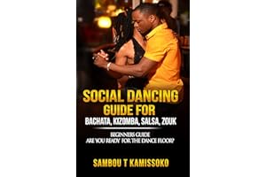 Social Dancing Guide for Bachata, Kizomba, Salsa, Zouk: Beginners Guide, Are You Ready for The Dance Floor? (SOCIAL DANCING G