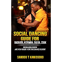 Social Dancing Guide for Bachata, Kizomba, Salsa, Zouk: Beginners Guide, Are You Ready for The Dance Floor? (SOCIAL… book cover Social Dancing Guide for Bachata, Kizomba, Salsa, Zouk: Beginners Guide, Are You Ready for The Dance Floor? (SOCIAL… book cover