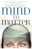 Mind to Matter: The Astonishing Science of How Your Brain Creates Material Reality