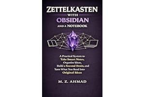 Zettelkasten with Obsidian and a Notebook: A Practical System to Take Smart Notes, Organize Ideas, Build a Second Brain, and 