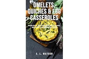 Omelets, Quiches & Egg Casseroles: Main Dish Recipes For Breakfast, Brunch, Lunch & Dinner! (Southern Cooking Recipes)