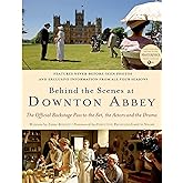 Behind the Scenes at Downton Abbey: The Official Backstage Pass to the Set, the Actors and the Drama
