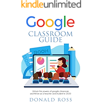 GOOGLE CLASSROOM GUIDE: Unlock the Powers of Google Classroom and Thrive as a Teacher and Student in 2020 book cover