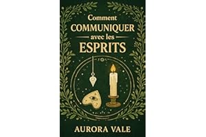 Comment Communiquer avec les Esprits: Guide du Débutant sur les Pendules, les Planches Ouija, les Médiums, les Séances de Spi
