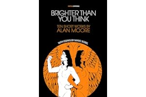 Brighter Than You Think: 10 Short Works by Alan Moore: With Critical Essays by Marc Sobel (Critical Cartoons)