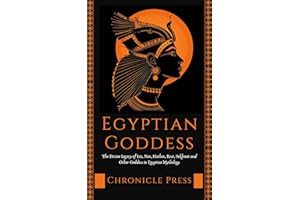 Egyptian Goddess: The Divine Legacy of Isis, Nut, Hathor and Other Goddess in Egyptian Mythology