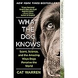 What the Dog Knows: Scent, Science, and the Amazing Ways Dogs Perceive the World