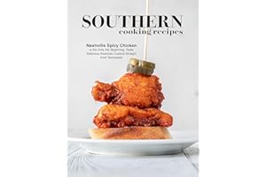 Southern Cooking Recipes: Nashville Spicy Chicken is the Only the Beginning; Taste Delicious American Cuisine Straight from T