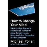 How to Change Your Mind: What the New Science of Psychedelics Teaches Us About Consciousness, Dying, Addiction, Depression, a