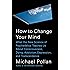 How to Change Your Mind: What the New Science of Psychedelics Teaches Us About Consciousness, Dying, Addiction, Depression, and Transcendence