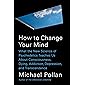 How to Change Your Mind: What the New Science of Psychedelics Teaches Us About Consciousness, Dying, Addiction, Depression, and Transcendence