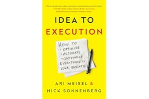 Idea to Execution: How to Optimize, Automate, and Outsource Everything in Your Business