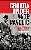 Croatia Under Ante Pavelic: America, the Ustase and Croatian Genocide in World War II (International Library of…