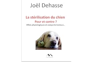 La stérilisation du chien : pour et contre ? : Effets physiologiques et comportementaux... (French Edition)