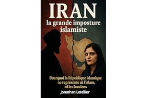 IRAN, LA GRANDE IMPOSTURE ISLAMISTE: Entre dictature, antisémitisme, bombe nucléaire et identité perdue : comprendre l’histoi