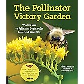The Pollinator Victory Garden: Win the War on Pollinator Decline with Ecological Gardening; Attract and Support Bees, Beetles