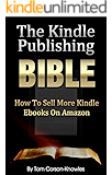 The Kindle Publishing Bible: How To Sell More Kindle Ebooks on Amazon (Step-by-Step Instructions On Self-Publishing And Marketing Your Books) (Kindle Bible Book 1)