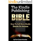 The Kindle Publishing Bible: How To Sell More Kindle Ebooks on Amazon (Step-by-Step Instructions On Self-Publishing And Marke