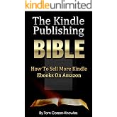 The Kindle Publishing Bible: How To Sell More Kindle Ebooks on Amazon (Step-by-Step Instructions On Self-Publishing And Marke