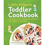 Little Helpers Toddler Cookbook: Healthy, Kid-Friendly Recipes to Cook Together