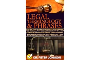 Legal Terminology And Phrases : Master 350+ Essential Business, Enterprise, Commercial and Investment Terms And Phrases Expla