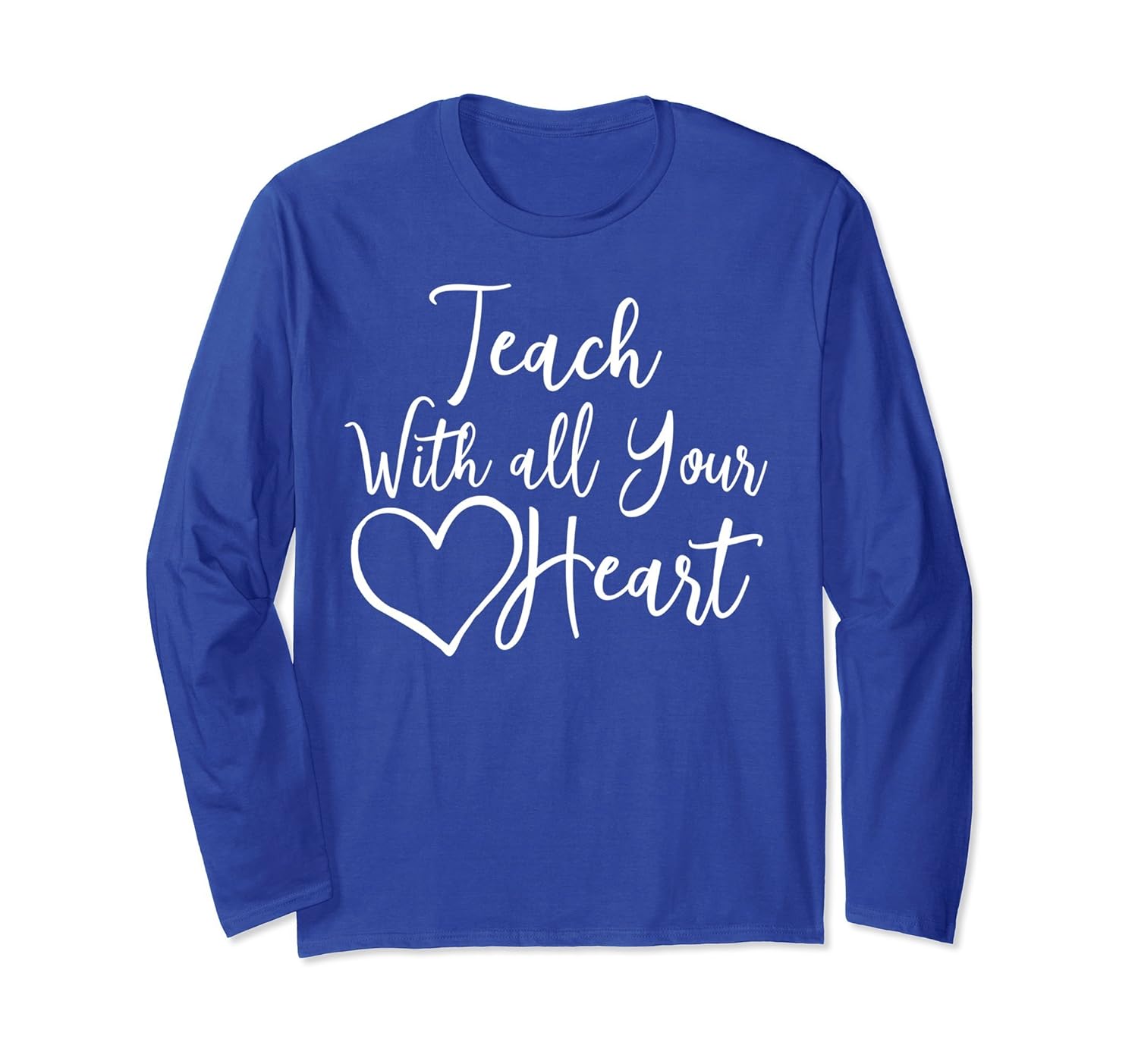 Teach With All Your Heart Long Sleeve T-Shirt Inspiring Gift-anz