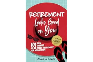 Retirement Looks Good On You: 101 Fun Things to Do After Retirement for Women 50+ (Fun Retirement Gift for Women)