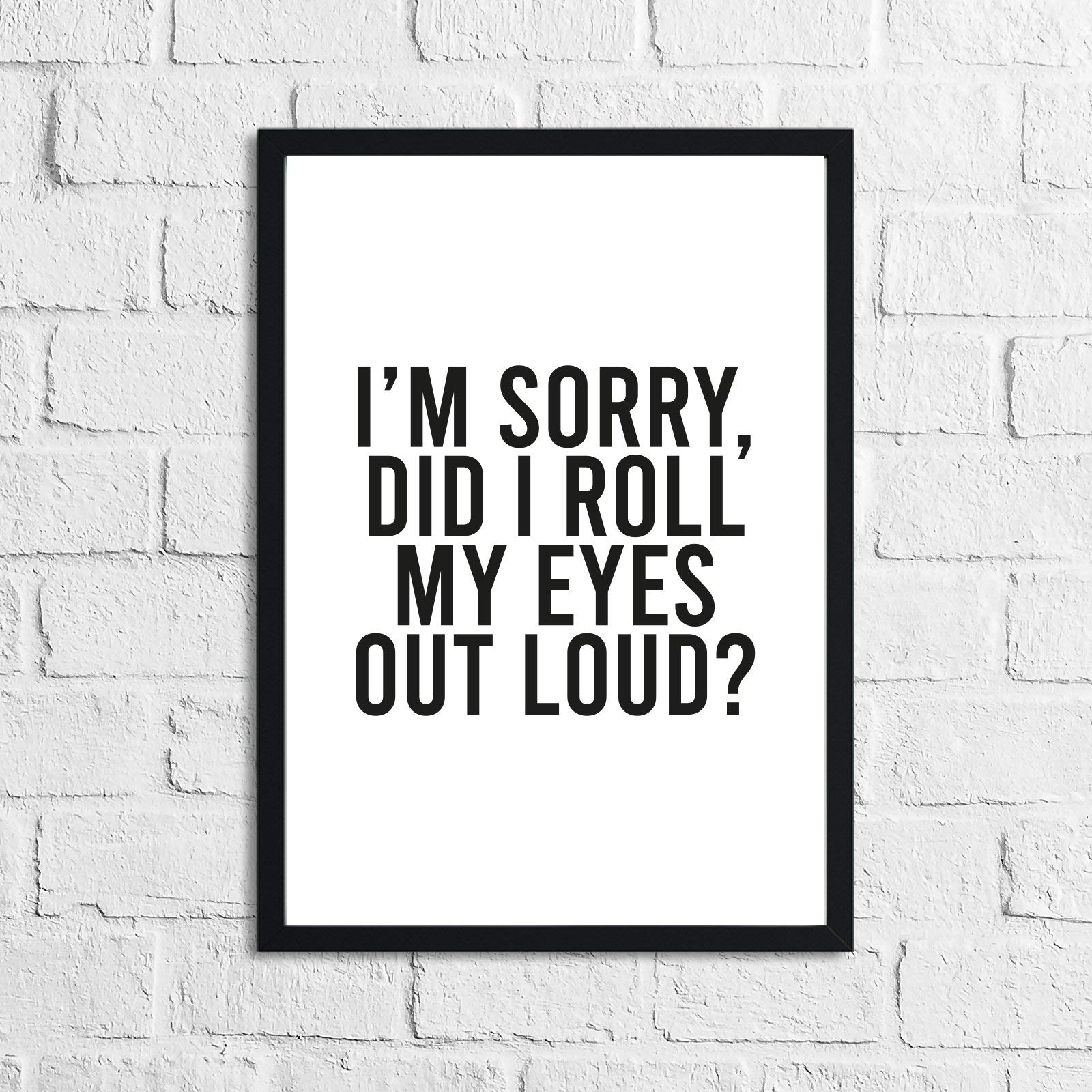 JasonCarlMorgan WinsterCreations Im Sorry Did I Roll My Eyes Out Loud Humorous Funny Bathroom Wall Decor Print A4 Normal
