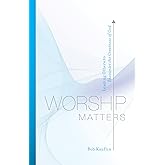 Worship Matters: Leading Others to Encounter the Greatness of God