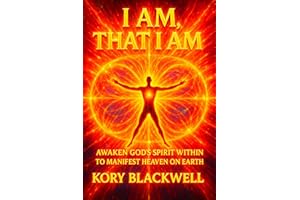I AM, THAT I AM: Awaken the God Within to Manifest Heaven on Earth