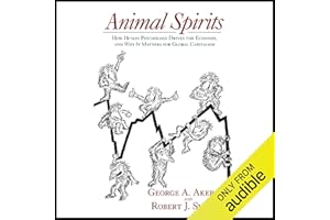 Animal Spirits: How Human Psychology Drives the Economy, and Why It Matters for Global Capitalism
