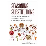 Seasoning Substitutions: Swaps and Stand-ins for Sweet or Savory Condiments and Flavorings