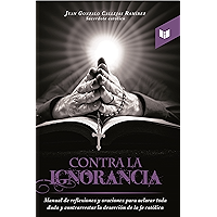 Contra la ignorancia: Manual de reflexiones y oraciones para aclarar toda duda y contrarrestar la deserción de la fe… book cover