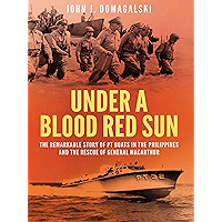 Under a Blood Red Sun: The Remarkable Story of PT Boats in the Philippines and the Rescue of General MacArthur book cover