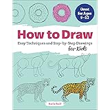 How to Draw: Easy Techniques and Step-by-Step Drawings for Kids (Drawing for Kids Ages 9 to 12)