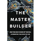 The Master Builder: How the New Science of the Cell Is Rewriting the Story of Life