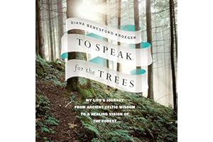 To Speak for the Trees: My Life's Journey from Ancient Celtic Wisdom to a Healing Vision of the Forest