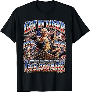 Funny 4th of July Get in Loser George Washington 1776 2026 T-Shirt