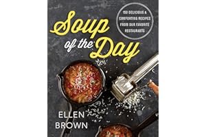 Soup of the Day: 150 Delicious and Comforting Recipes from Our Favorite Restaurants