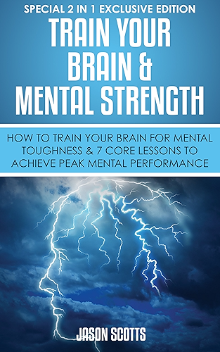 Download Train Your Brain & Mental Strength : How to Train Your Brain for Mental Toughness & 7 Core Lessons to Achieve Peak Mental Performance: (Special 2 In 1 Exclusive Edition) (English Edition) PDF