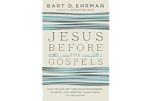Jesus Before the Gospels: How the Earliest Christians Remembered, Changed, and Invented Their Stories of the Savior