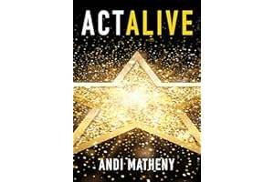 Act ALIVE: The Essential Guide to Igniting and Sustaining Your Working Actor Career