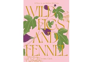 Wild Figs and Fennel: A Year in an Italian Kitchen