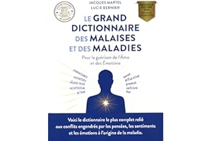 Le grand dictionnaire des malaises et des maladies: Pour la guérison de l'âme et des émotions