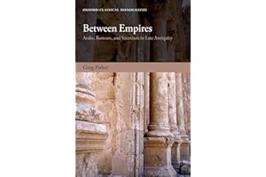 Between Empires: Arabs, Romans, and Sasanians in Late Antiquity