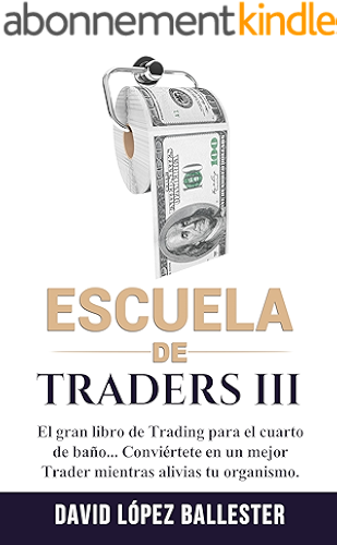 Download Escuela de Traders III: El gran libro de Trading para el cuarto de baño. Conviértete en un mejor Trader mientras alivias tu organismo. (Spanish Edition) PDF