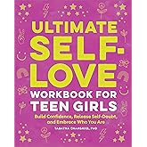 Ultimate Self-Love Workbook for Teen Girls: Build Confidence, Release Self-Doubt, and Embrace Who You Are